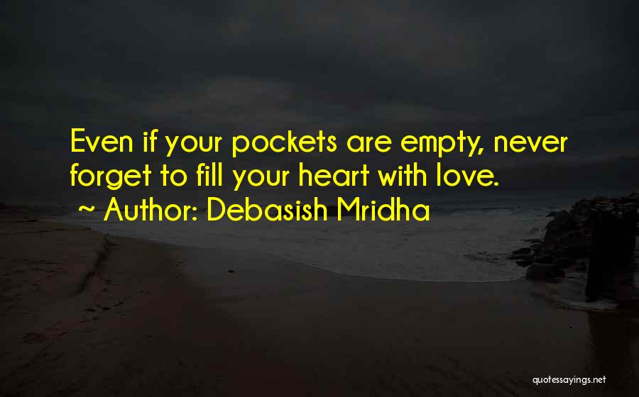 Debasish Mridha Quotes: Even If Your Pockets Are Empty, Never Forget To Fill Your Heart With Love.