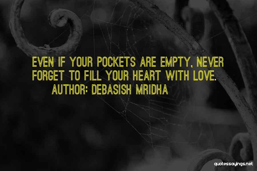 Debasish Mridha Quotes: Even If Your Pockets Are Empty, Never Forget To Fill Your Heart With Love.