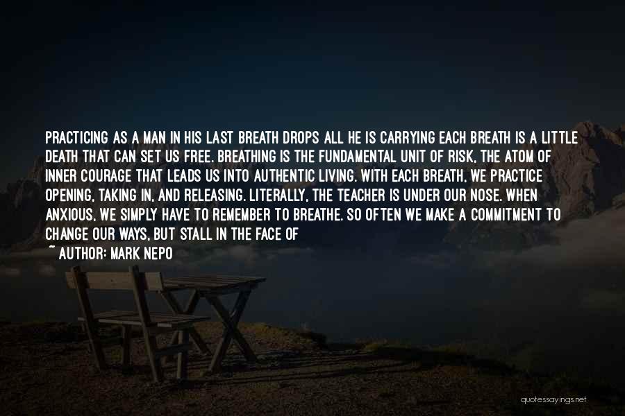 Mark Nepo Quotes: Practicing As A Man In His Last Breath Drops All He Is Carrying Each Breath Is A Little Death That