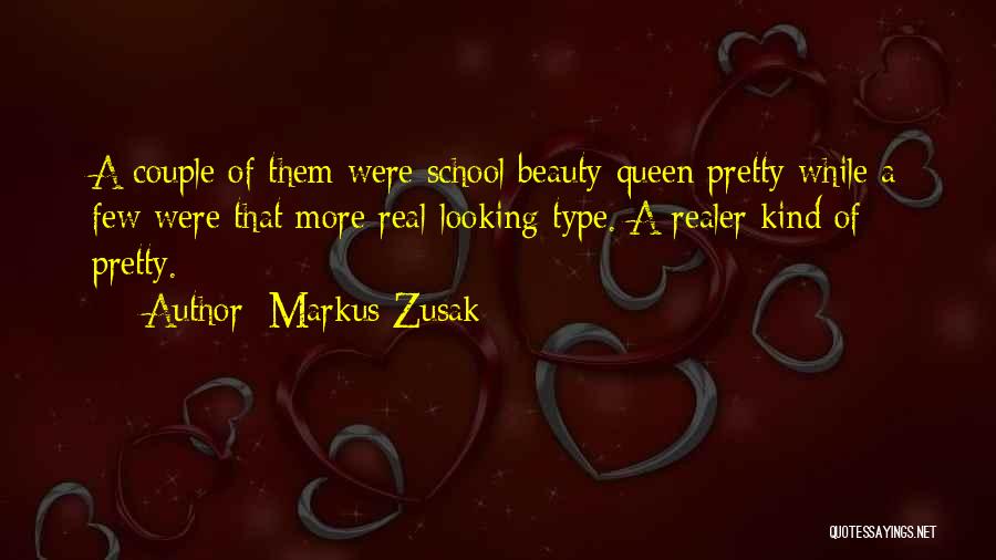 Markus Zusak Quotes: A Couple Of Them Were School Beauty-queen Pretty While A Few Were That More Real-looking Type. A Realer Kind Of