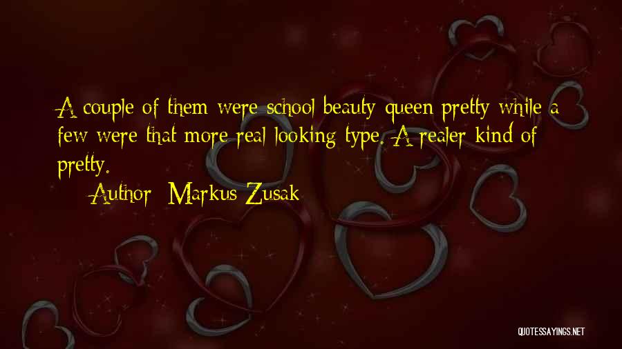 Markus Zusak Quotes: A Couple Of Them Were School Beauty-queen Pretty While A Few Were That More Real-looking Type. A Realer Kind Of