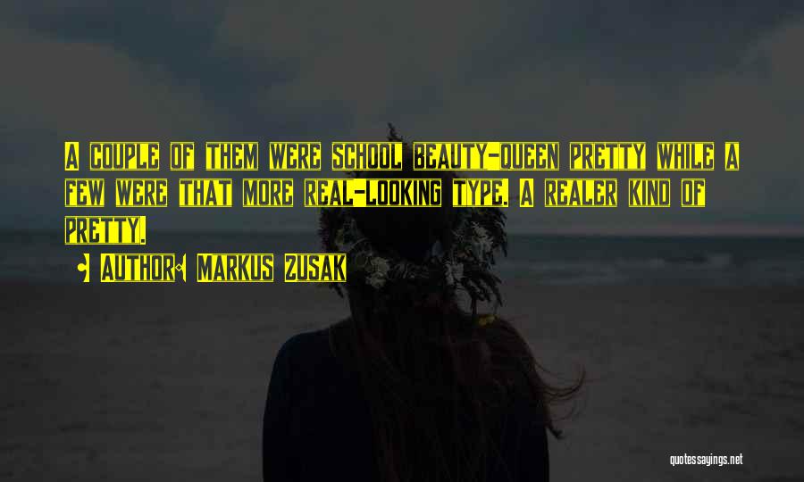 Markus Zusak Quotes: A Couple Of Them Were School Beauty-queen Pretty While A Few Were That More Real-looking Type. A Realer Kind Of