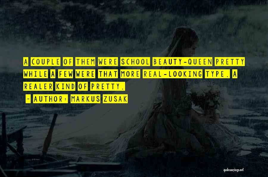 Markus Zusak Quotes: A Couple Of Them Were School Beauty-queen Pretty While A Few Were That More Real-looking Type. A Realer Kind Of