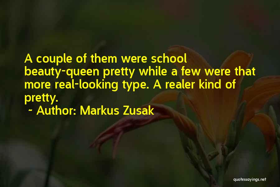 Markus Zusak Quotes: A Couple Of Them Were School Beauty-queen Pretty While A Few Were That More Real-looking Type. A Realer Kind Of