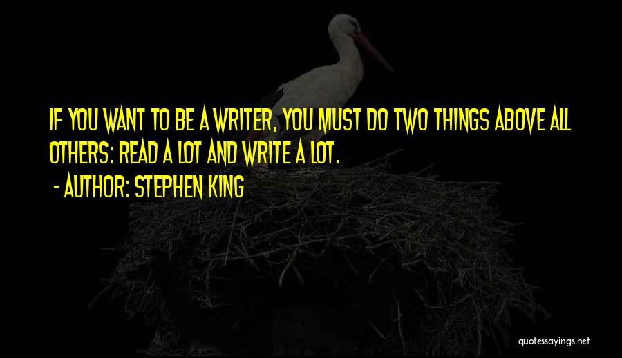 Stephen King Quotes: If You Want To Be A Writer, You Must Do Two Things Above All Others: Read A Lot And Write