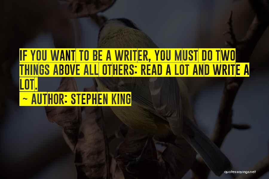 Stephen King Quotes: If You Want To Be A Writer, You Must Do Two Things Above All Others: Read A Lot And Write