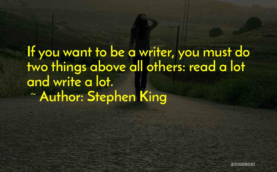 Stephen King Quotes: If You Want To Be A Writer, You Must Do Two Things Above All Others: Read A Lot And Write