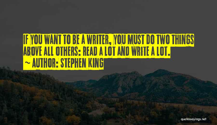 Stephen King Quotes: If You Want To Be A Writer, You Must Do Two Things Above All Others: Read A Lot And Write