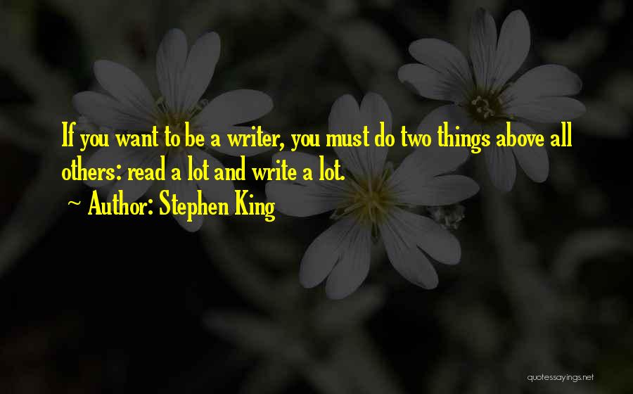 Stephen King Quotes: If You Want To Be A Writer, You Must Do Two Things Above All Others: Read A Lot And Write