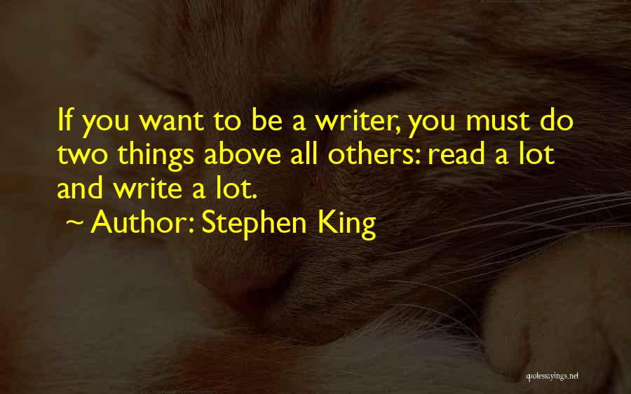 Stephen King Quotes: If You Want To Be A Writer, You Must Do Two Things Above All Others: Read A Lot And Write