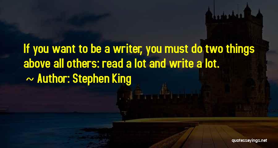 Stephen King Quotes: If You Want To Be A Writer, You Must Do Two Things Above All Others: Read A Lot And Write
