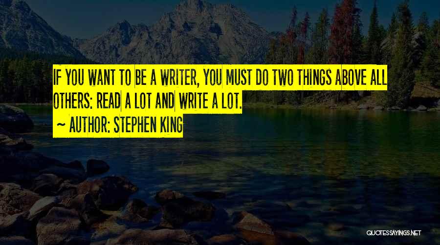 Stephen King Quotes: If You Want To Be A Writer, You Must Do Two Things Above All Others: Read A Lot And Write