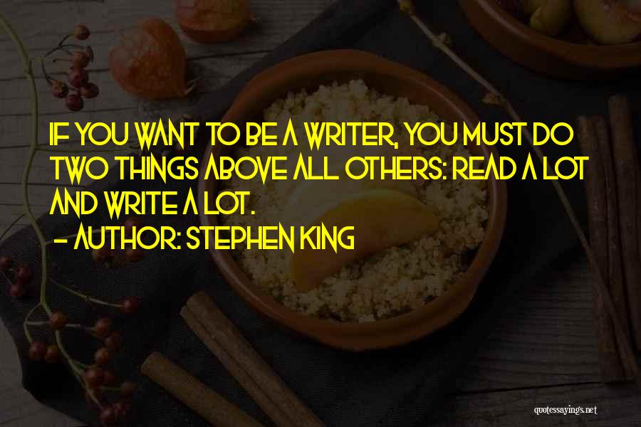 Stephen King Quotes: If You Want To Be A Writer, You Must Do Two Things Above All Others: Read A Lot And Write