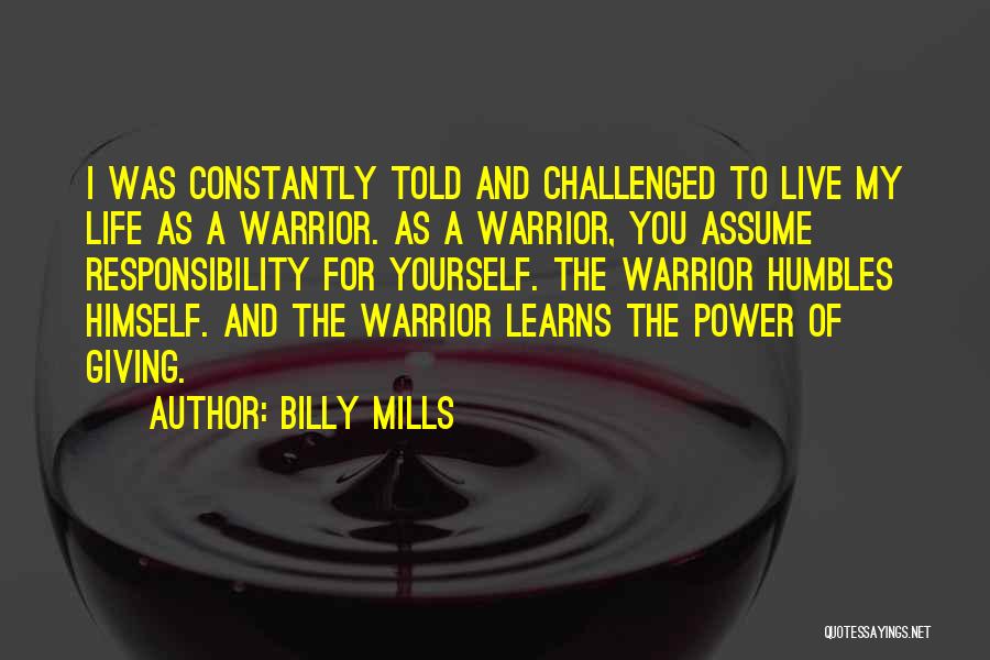 Billy Mills Quotes: I Was Constantly Told And Challenged To Live My Life As A Warrior. As A Warrior, You Assume Responsibility For