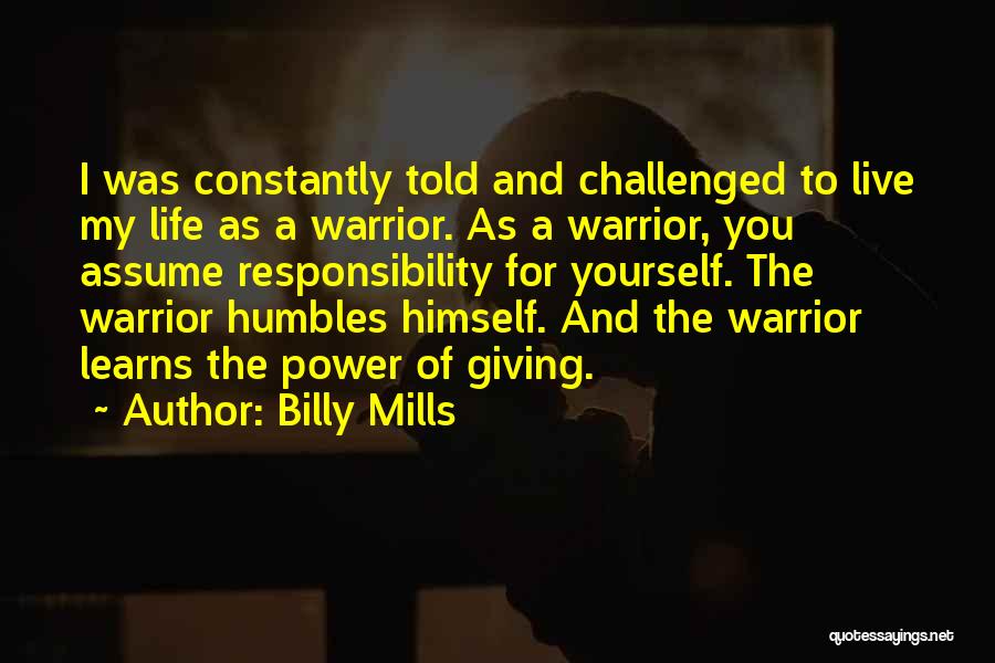 Billy Mills Quotes: I Was Constantly Told And Challenged To Live My Life As A Warrior. As A Warrior, You Assume Responsibility For