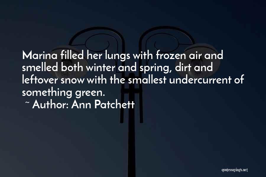 Ann Patchett Quotes: Marina Filled Her Lungs With Frozen Air And Smelled Both Winter And Spring, Dirt And Leftover Snow With The Smallest