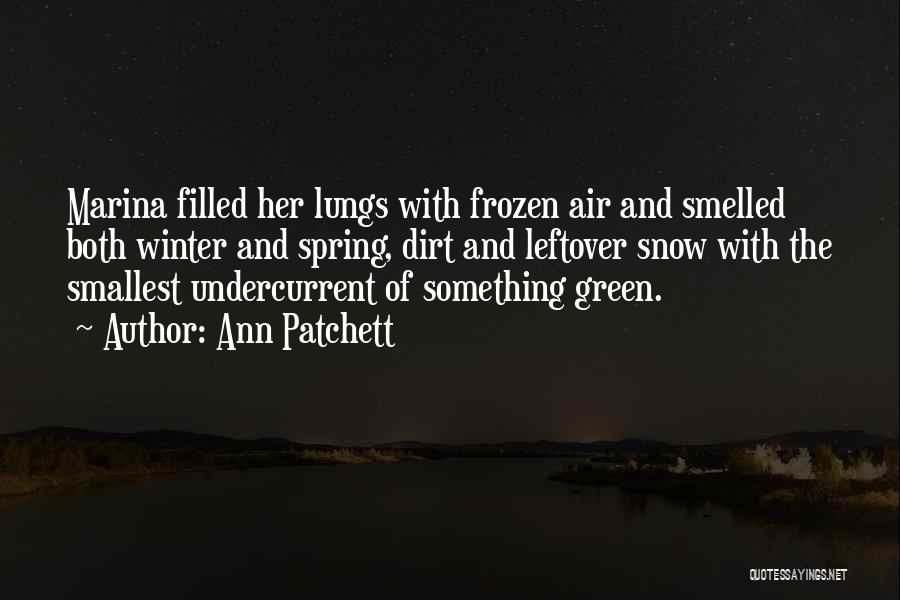 Ann Patchett Quotes: Marina Filled Her Lungs With Frozen Air And Smelled Both Winter And Spring, Dirt And Leftover Snow With The Smallest