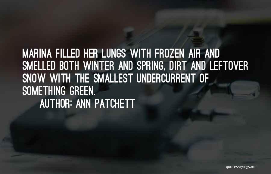 Ann Patchett Quotes: Marina Filled Her Lungs With Frozen Air And Smelled Both Winter And Spring, Dirt And Leftover Snow With The Smallest