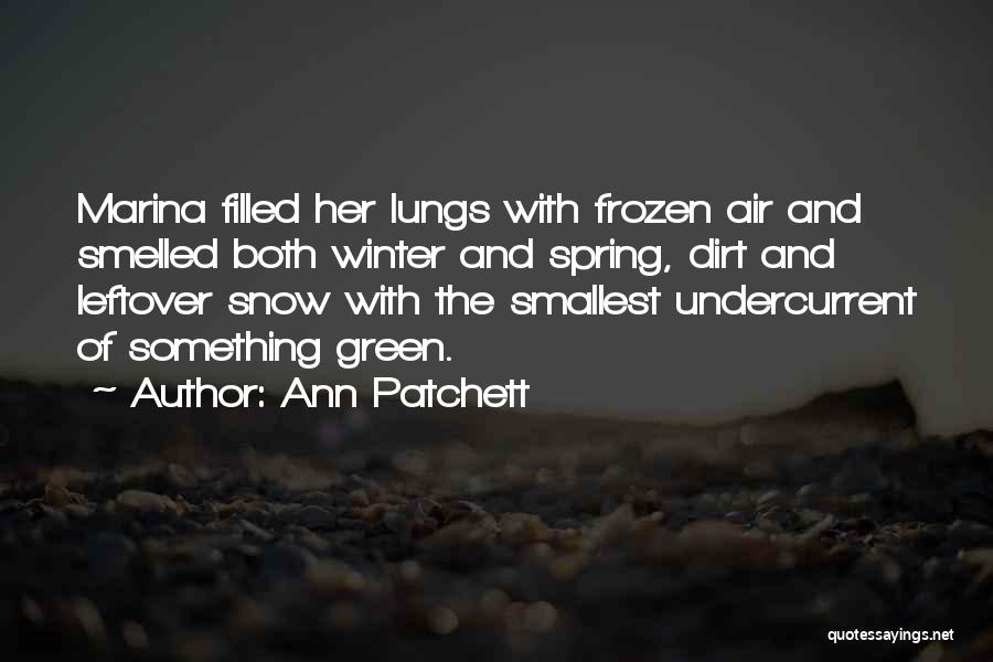 Ann Patchett Quotes: Marina Filled Her Lungs With Frozen Air And Smelled Both Winter And Spring, Dirt And Leftover Snow With The Smallest
