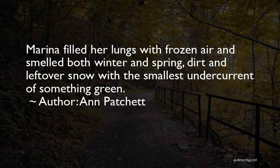 Ann Patchett Quotes: Marina Filled Her Lungs With Frozen Air And Smelled Both Winter And Spring, Dirt And Leftover Snow With The Smallest