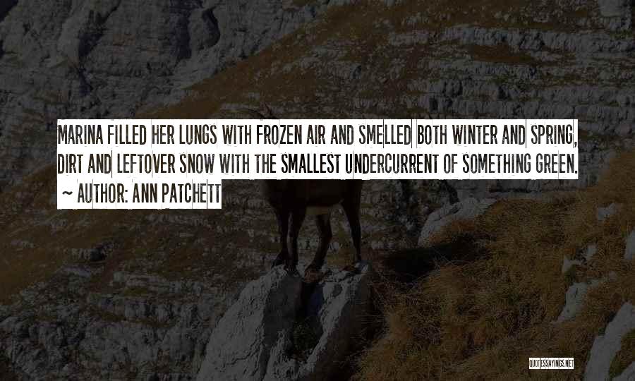 Ann Patchett Quotes: Marina Filled Her Lungs With Frozen Air And Smelled Both Winter And Spring, Dirt And Leftover Snow With The Smallest