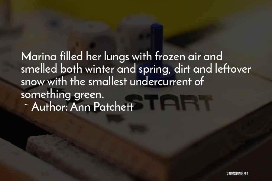 Ann Patchett Quotes: Marina Filled Her Lungs With Frozen Air And Smelled Both Winter And Spring, Dirt And Leftover Snow With The Smallest
