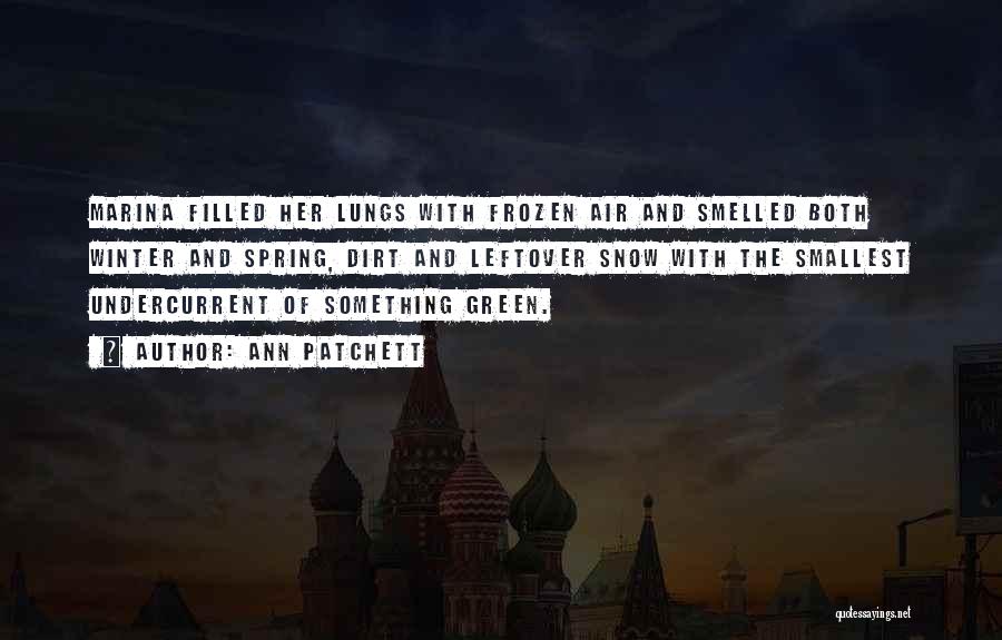 Ann Patchett Quotes: Marina Filled Her Lungs With Frozen Air And Smelled Both Winter And Spring, Dirt And Leftover Snow With The Smallest