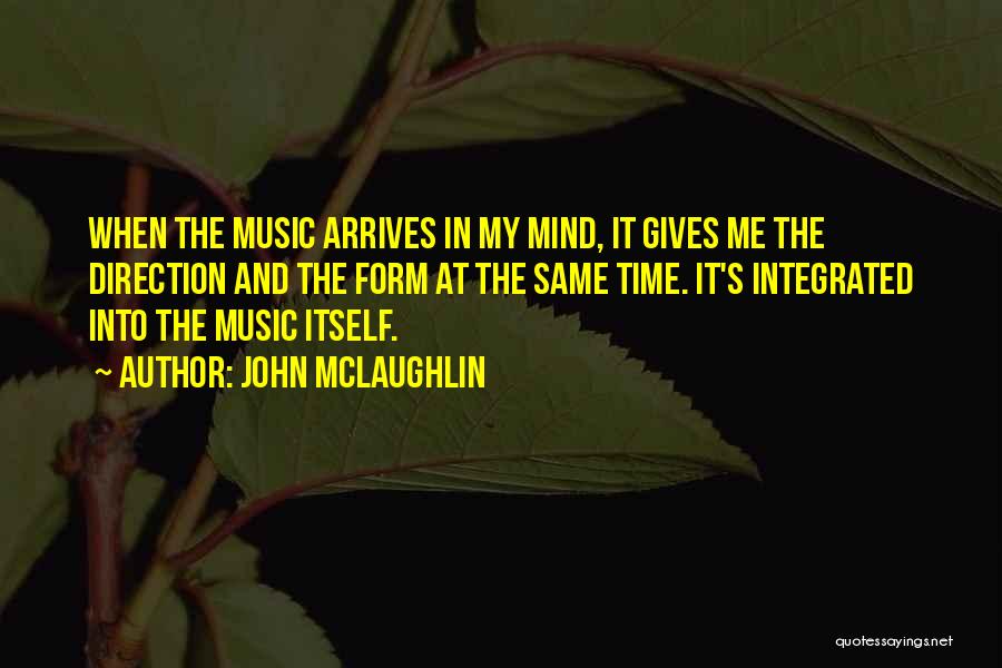 John McLaughlin Quotes: When The Music Arrives In My Mind, It Gives Me The Direction And The Form At The Same Time. It's