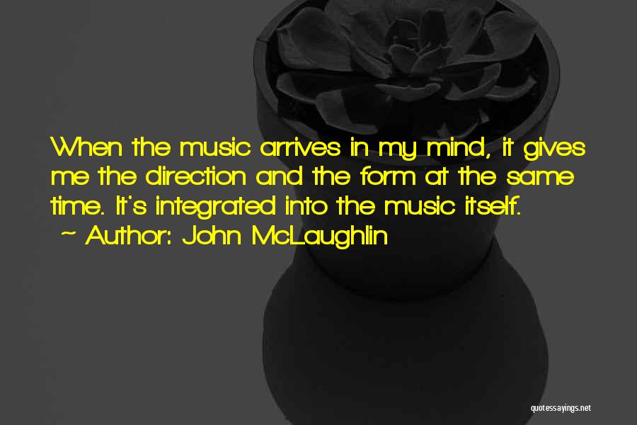 John McLaughlin Quotes: When The Music Arrives In My Mind, It Gives Me The Direction And The Form At The Same Time. It's