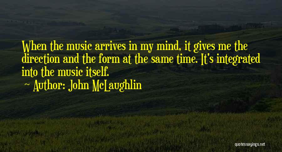 John McLaughlin Quotes: When The Music Arrives In My Mind, It Gives Me The Direction And The Form At The Same Time. It's