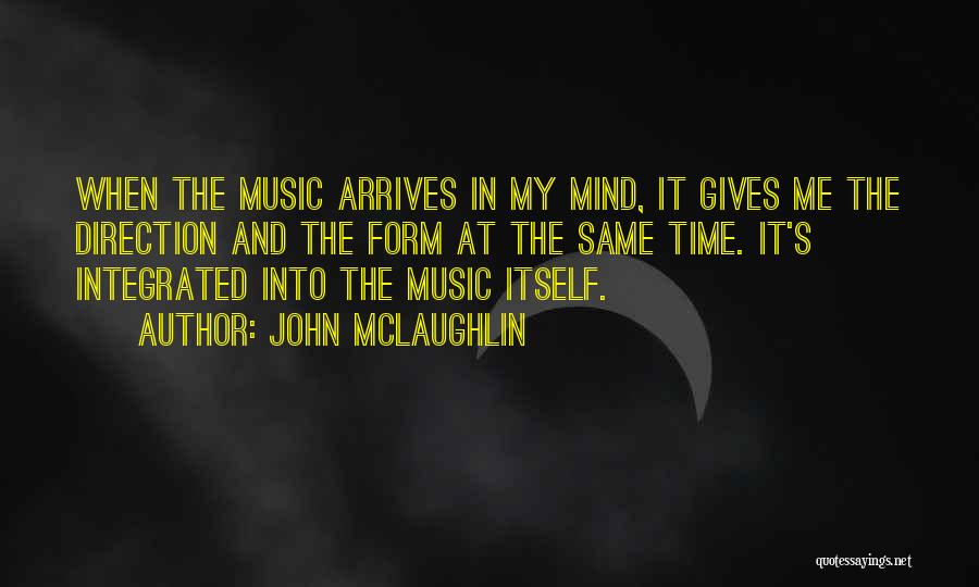 John McLaughlin Quotes: When The Music Arrives In My Mind, It Gives Me The Direction And The Form At The Same Time. It's