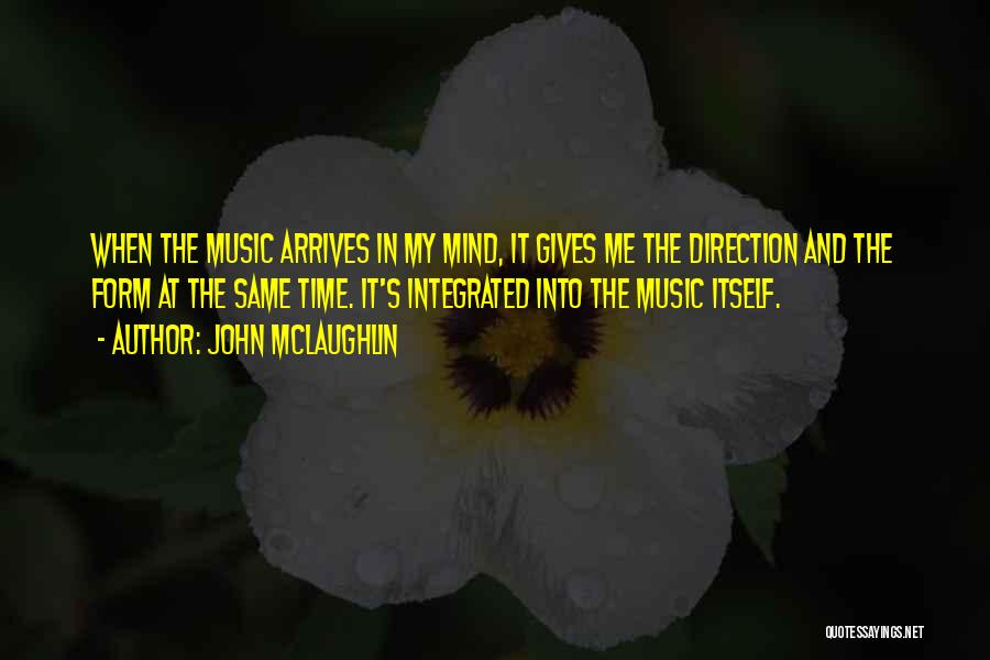 John McLaughlin Quotes: When The Music Arrives In My Mind, It Gives Me The Direction And The Form At The Same Time. It's