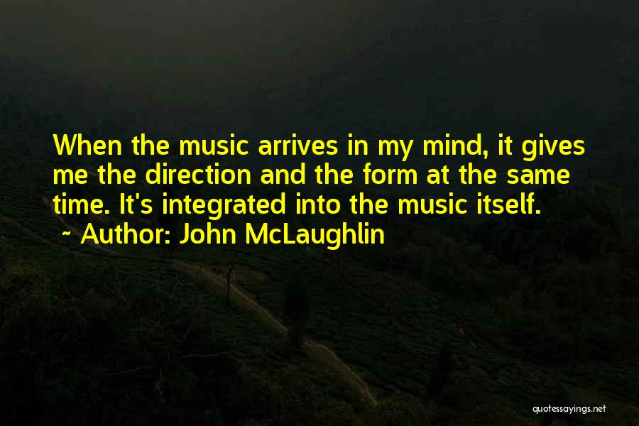 John McLaughlin Quotes: When The Music Arrives In My Mind, It Gives Me The Direction And The Form At The Same Time. It's