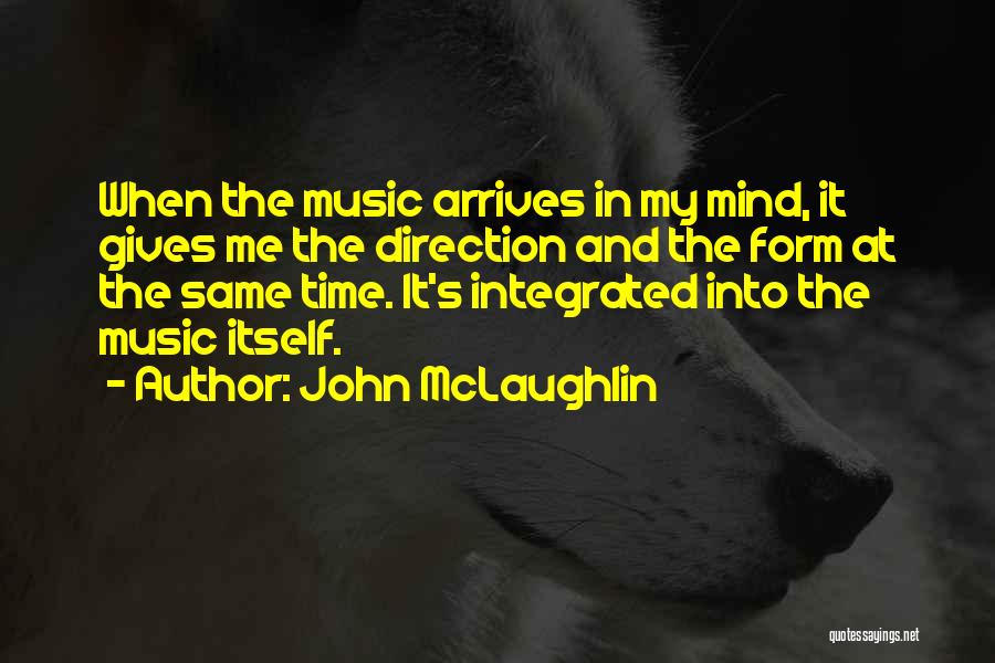 John McLaughlin Quotes: When The Music Arrives In My Mind, It Gives Me The Direction And The Form At The Same Time. It's