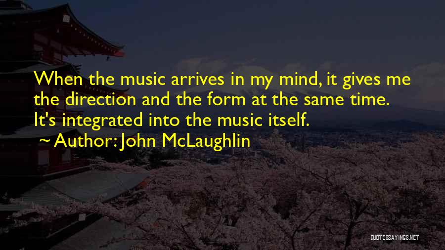 John McLaughlin Quotes: When The Music Arrives In My Mind, It Gives Me The Direction And The Form At The Same Time. It's