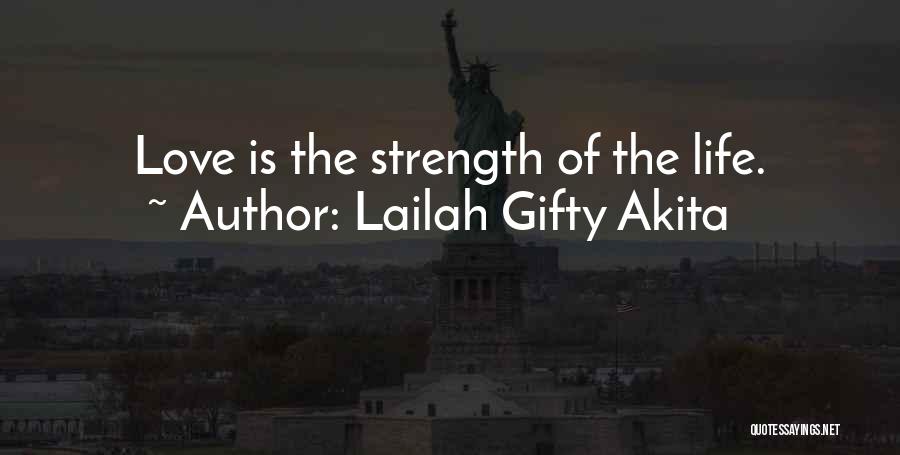 Lailah Gifty Akita Quotes: Love Is The Strength Of The Life.
