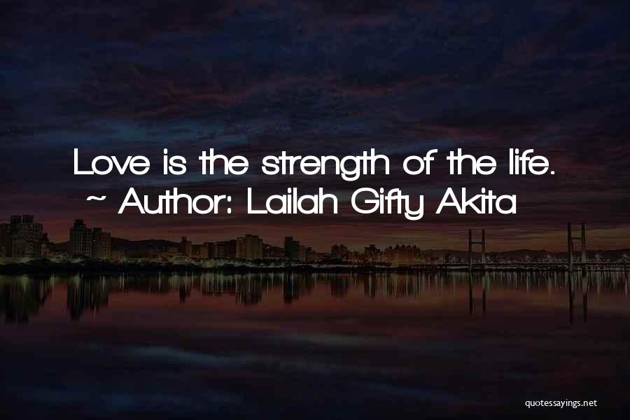 Lailah Gifty Akita Quotes: Love Is The Strength Of The Life.