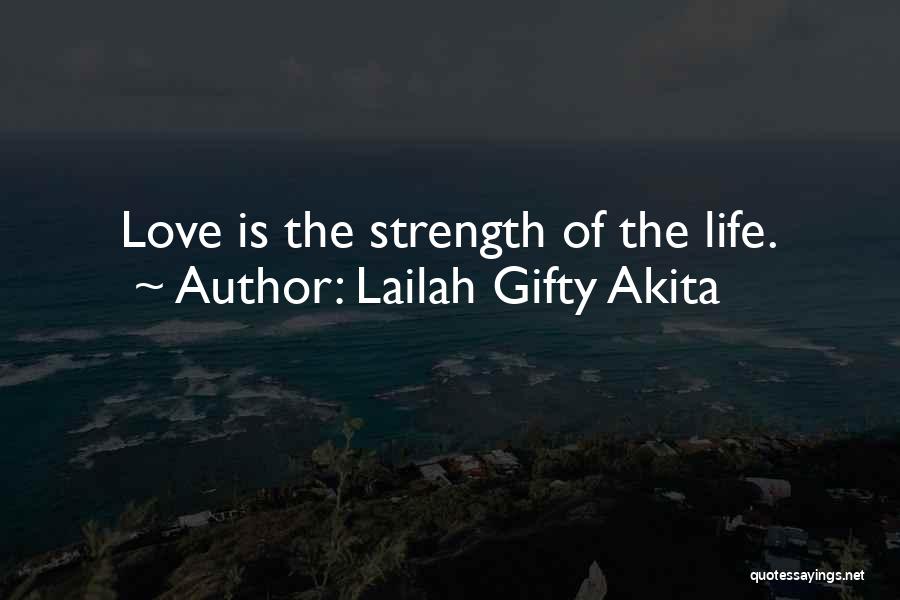 Lailah Gifty Akita Quotes: Love Is The Strength Of The Life.