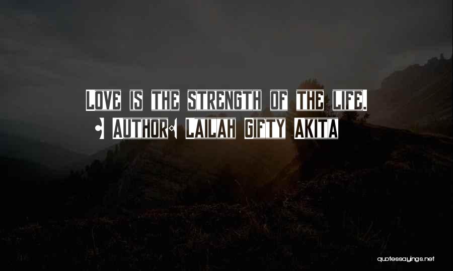 Lailah Gifty Akita Quotes: Love Is The Strength Of The Life.