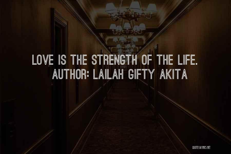 Lailah Gifty Akita Quotes: Love Is The Strength Of The Life.