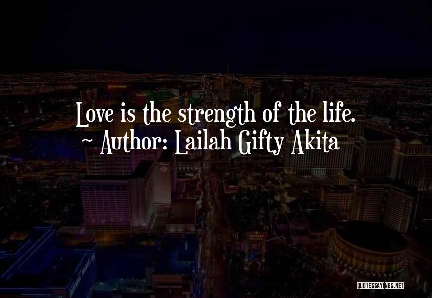 Lailah Gifty Akita Quotes: Love Is The Strength Of The Life.