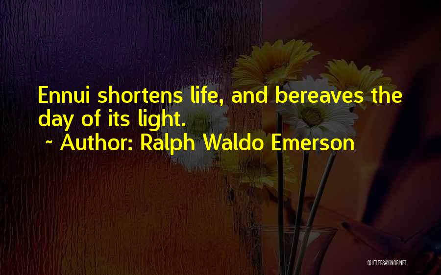 Ralph Waldo Emerson Quotes: Ennui Shortens Life, And Bereaves The Day Of Its Light.