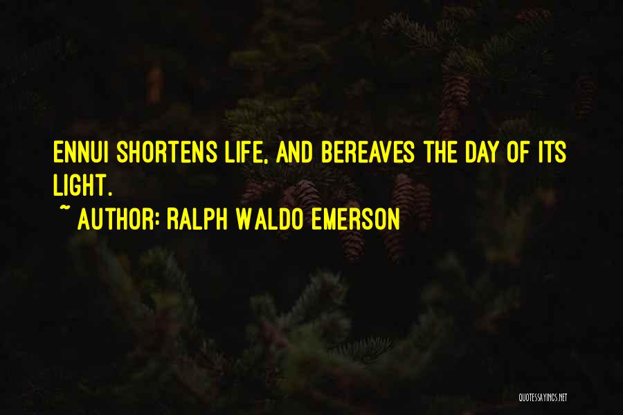 Ralph Waldo Emerson Quotes: Ennui Shortens Life, And Bereaves The Day Of Its Light.