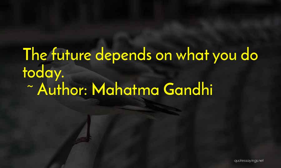 Mahatma Gandhi Quotes: The Future Depends On What You Do Today.