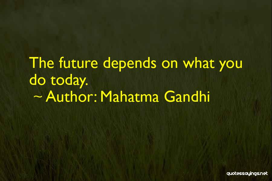 Mahatma Gandhi Quotes: The Future Depends On What You Do Today.
