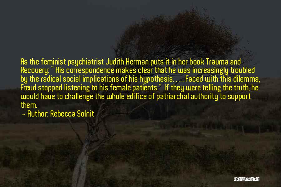 Rebecca Solnit Quotes: As The Feminist Psychiatrist Judith Herman Puts It In Her Book Trauma And Recovery: His Correspondence Makes Clear That He