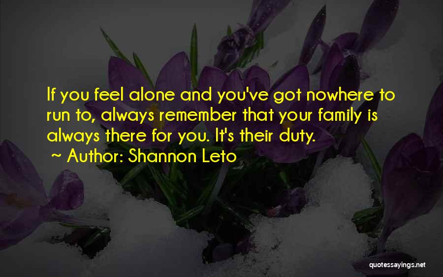 Shannon Leto Quotes: If You Feel Alone And You've Got Nowhere To Run To, Always Remember That Your Family Is Always There For