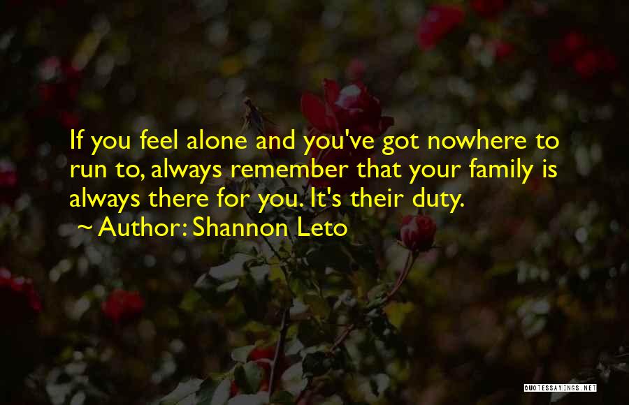 Shannon Leto Quotes: If You Feel Alone And You've Got Nowhere To Run To, Always Remember That Your Family Is Always There For