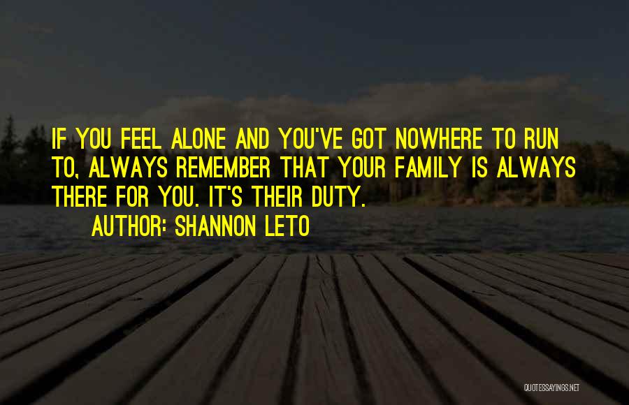 Shannon Leto Quotes: If You Feel Alone And You've Got Nowhere To Run To, Always Remember That Your Family Is Always There For