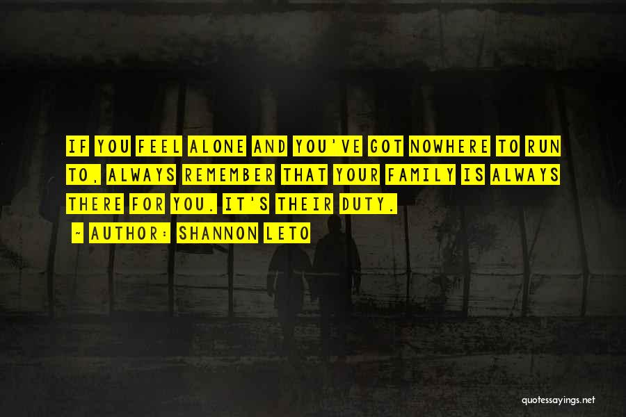 Shannon Leto Quotes: If You Feel Alone And You've Got Nowhere To Run To, Always Remember That Your Family Is Always There For